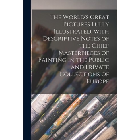 (영문도서) The World''s Great Pictures Fully Illustrated With Descriptive Notes of the Chief Masterpiece... Paperback, Legare Street Press, English, 9781014435187