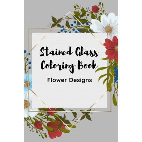 Stained Glass Coloring Book: Flower Designs coloring book Paperback, Independently Published, English, 9798583974665