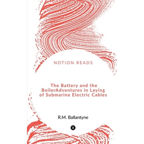 (영문도서) The Battery and the Boiler Adventures in Laying of Submarine Electric Cables Paperback, Notion Press, English, 9781648054013