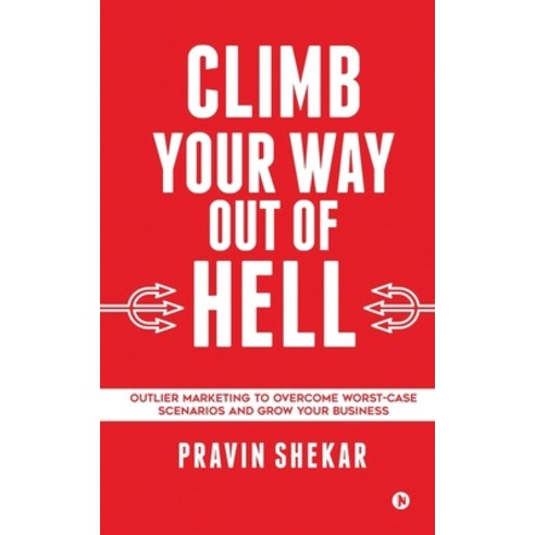 Climb Your Way Out of Hell: Outlier Marketing To Overcome Worst-Case Scenarios And Grow Your Business Paperback, Notion Press
