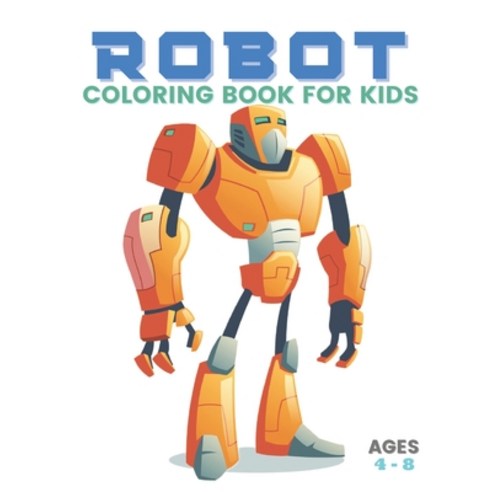 Robot Coloring Book for Kids Ages 4-8: perfect simple coloring book for kid girls boys and toddlers Paperback, Independently Published, English, 9798724237512