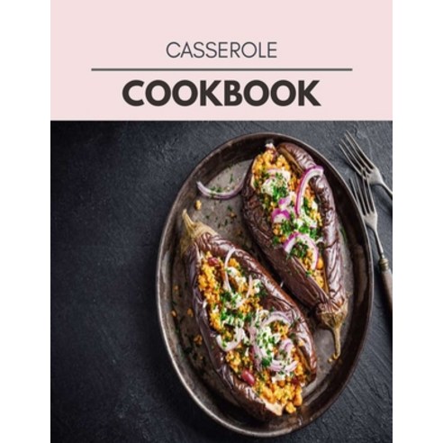 Casserole Cookbook: Easy and Delicious for Weight Loss Fast Healthy Living Reset your Metabolism -... Paperback, Independently Published, English, 9798694411134