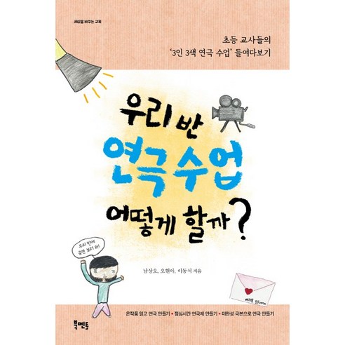 우리 반 연극 수업 어떻게 할까?:초등 교사들의 ''3인 3색 연극 수업'' 들여다보기, 북멘토