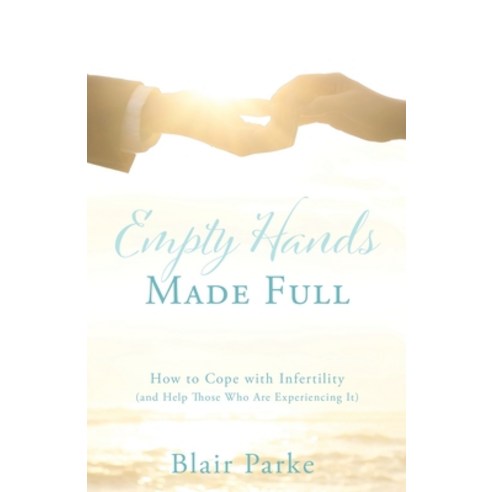 (영문도서) Empty Hands Made Full: How to Cope with Infertility (and Help Those Who Are Experiencing It) Paperback, Xulon Press, English, 9781662817038