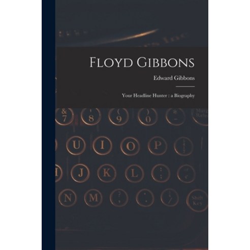 (영문도서) Floyd Gibbons: Your Headline Hunter: a Biography Paperback, Hassell Street Press, English, 9781014033772