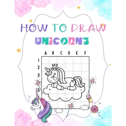 How To Draw Unicorns: Learn To Draw Unicorns And Other Cute Stuff Paperback, Independently Published, English, 9798584165536