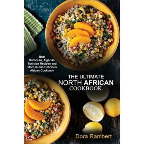 (영문도서) The Ultimate North African Cookbook: Best Moroccan Algerian Tunisian Recipes and More in on... Paperback, Dora Rambert, English, 9781803347103