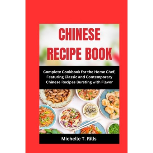 (영문도서) CHINESE RECIPE Book: Complete Cookbook for the Home Chef Featuring Classic and Contemporary ... Paperback, Independently Published, English, 9798873887804