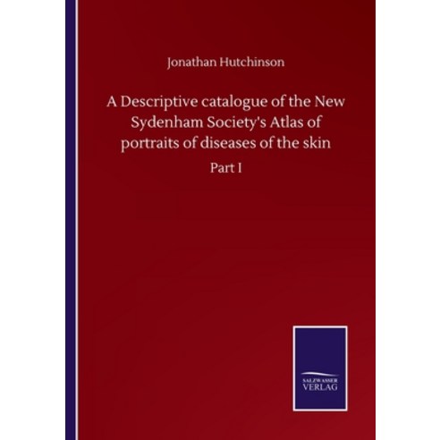 A Descriptive catalogue of the New Sydenham Society''s Atlas of portraits of diseases of the skin: Pa... Paperback, Salzwasser-Verlag Gmbh