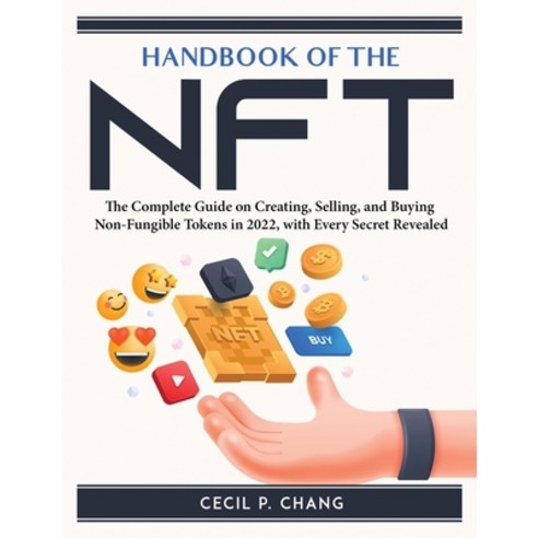 (영문도서) Handbook of the NFT: The Complete Guide on Creating Selling and Buying Non-Fungible Tokens ... Paperback, English, 9781804761267, Cecil P. Chang