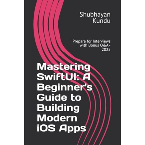 (영문도서) Mastering SwiftUI: A Beginner''s Guide to Building Modern iOS Apps: Prepare for... Paperback, Independently Published, English, 9798308882411