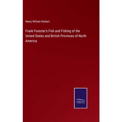 (영문도서) Frank Forester''s Fish and Fishing of the United States and British Provinces of North America Hardcover, Salzwasser-Verlag, English, 9783375134914