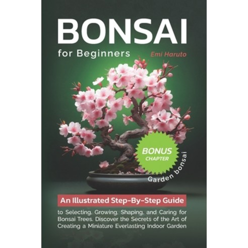 (영문도서) Bonsai For Beginners: An Illustrated Step-By-Step Guide to Selecting Growing Shaping and C... Paperback, Independently Published, English, 9798882524394