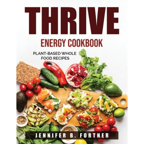 (영문도서) Thrive Energy Cookbook: Plant-Based Whole Food Recipes Paperback, Jennifer B. Fortner, English, 9781803790411