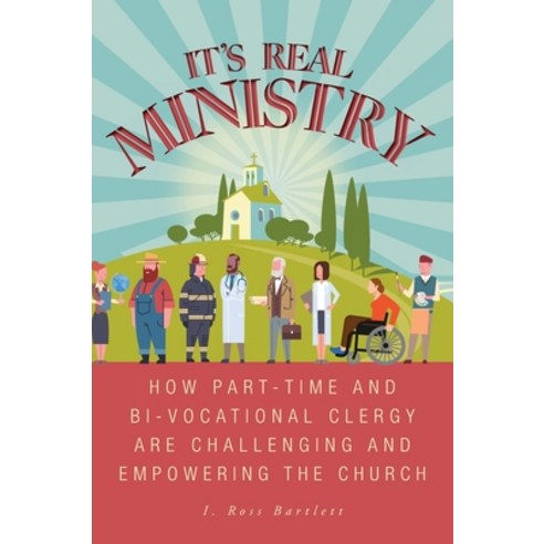 (영문도서) It''s Real Ministry: How Part-time and Bi-vocational Clergy are Challenging and Empowering the... Hardcover, FriesenPress, English, 9781039151734