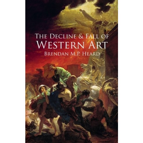 The Decline and Fall of Western Art Paperback, Createspace Independent Pub..., English, 9781720557852