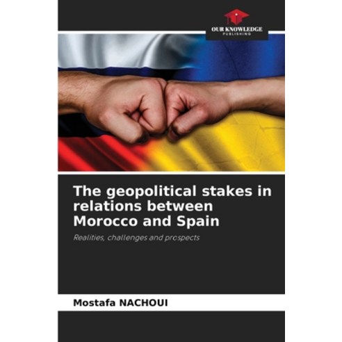 (영문도서) The geopolitical stakes in relations between Morocco and Spain Paperback, Our Knowledge Publishing, English, 9786206105336
