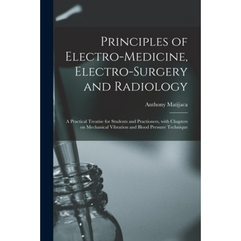 (영문도서) Principles of Electro-medicine Electro-surgery and Radiology: a Practical Treatise for Stude... Paperback, Legare Street Press, English, 9781014338525
