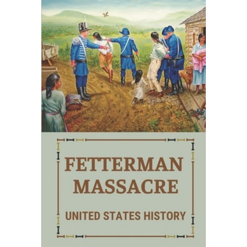 (영문도서) Fetterman Massacre: United States History: Was The Site Of The Fetterman Massacre Paperback, Independently Published, English, 9798541227697