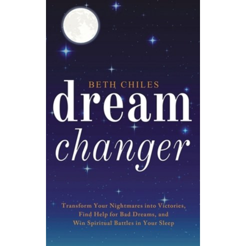 Dream Changer: Transform Your Nightmares into Victories Find Help for Bad Dreams and Win Spiritual... Paperback, Beth Chiles