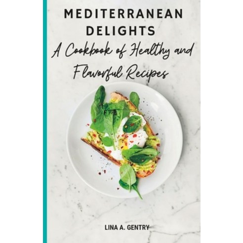 (영문도서) Mediterranean Delights: A Cookbook of Healthy and Flavorful Recipes Paperback, Independently Published, English, 9798375215099