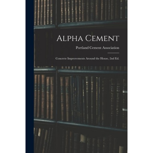 (영문도서) Alpha Cement: Concrete Improvements Around the House 2nd Ed. Paperback, Hassell Street Press, English, 9781013872006