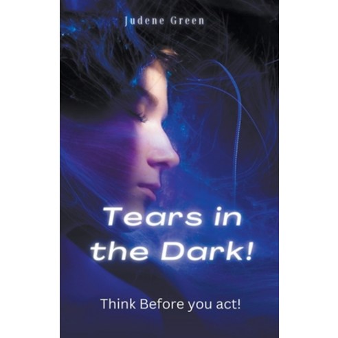 (영문도서) Tears in the Dark! Think Before You Act! Paperback, Judene Green, English, 9798215494783