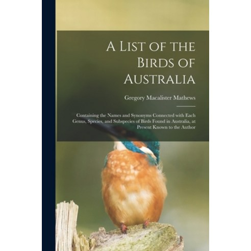 (영문도서) A List of the Birds of Australia: Containing the Names and Synonyms Connected With Each Genus... Paperback, Legare Street Press, English, 9781015165076