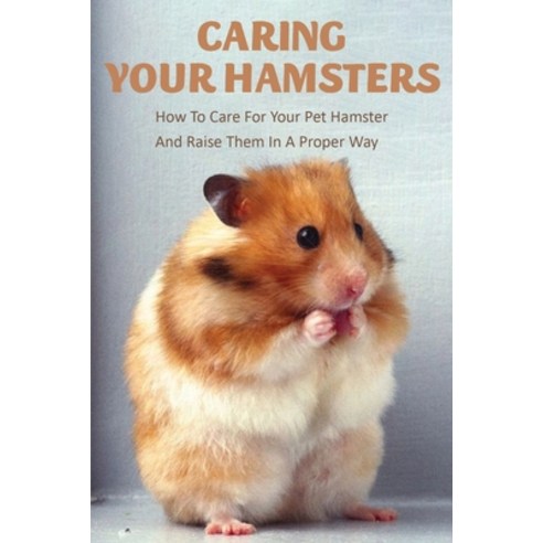 Caring Your Hamsters_ How To Care For Your Pet Hamster And Raise Them In A Proper Way: Book Series A... Paperback, Independently Published, English, 9798722835345