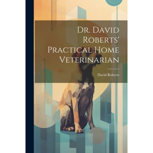 (영문도서) Dr. David Roberts'' Practical Home Veterinarian Paperback, Legare Street Press, English, 9781022207301