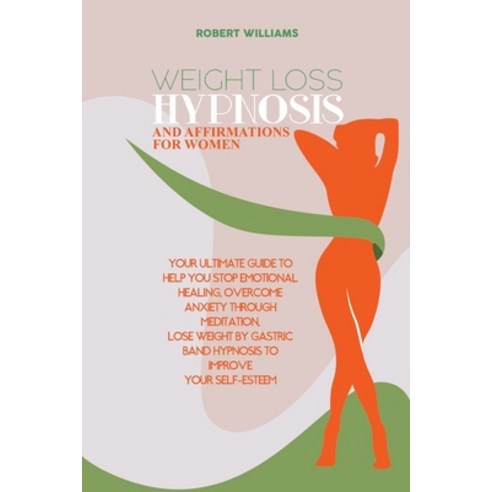 Weight Loss Hypnosis and Affirmation for Woman: Your Ultimate Guide To Help You Stop Emotional Heali... Paperback, Robert Williams, English, 9781802163988