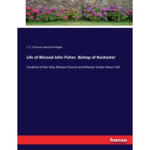 (영문도서) Life of Blessed John Fisher. Bishop of Rochester: Cardinal of the Holy Roman Church and Marty... Paperback, Hansebooks