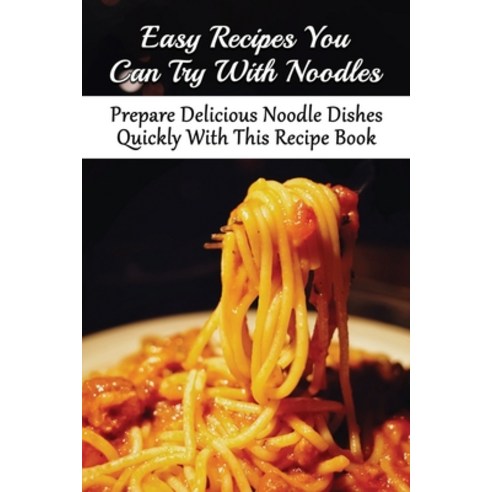 (영문도서) Easy Recipes You Can Try With Noodles: Prepare Delicious Noodle Dishes Quickly With This Reci... Paperback, Independently Published, English, 9798528343815