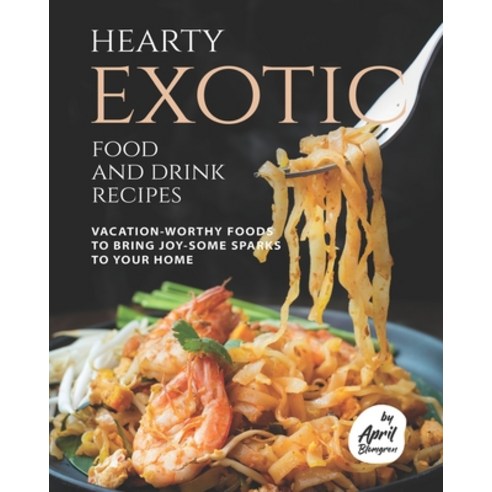Hearty Exotic Food and Drink Recipes: Vacation-Worthy Foods to Bring Joy-Some Sparks To Your Home Paperback, Independently Published, English, 9798720336752