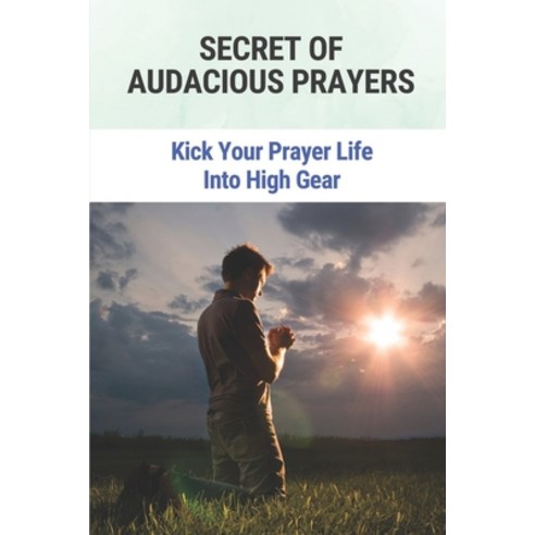 (영문도서) Secret Of Audacious Prayers: Kick Your Prayer Life Into High Gear: How To Effectively Pray Paperback, Independently Published, English, 9798532877115