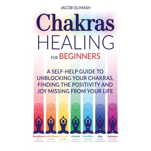 (영문도서) Chakras Healing For Beginners: A Self-Help Guide To Unblocking Your Chakras Finding The Posi... Hardcover, Jacob Olimash, English, 9781802865608