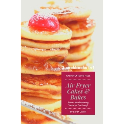 (영문도서) Air Fryer Cakes And Bakes 2 Cookbooks in 1: Sweet Mouthwatering Treats For The Family! Paperback, Kensington Recipe Press, English, 9781802601824