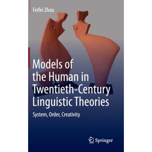 (영문도서) Models of the Human in Twentieth-Century Linguistic Theories: System Order Creativity Hardcover, Springer, English, 9789811512544
