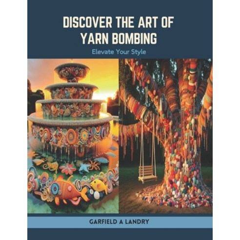 (영문도서) Discover the Art of Yarn Bombing: Elevate Your Style Paperback, Independently Published, English, 9798876436665