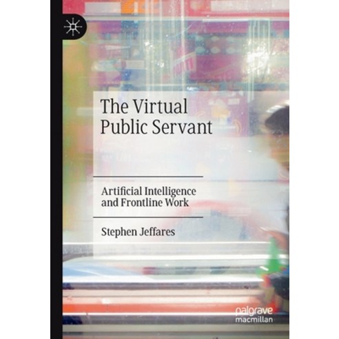 (영문도서) The Virtual Public Servant: Artificial Intelligence and Frontline Work Paperback, Palgrave MacMillan, English, 9783030540869