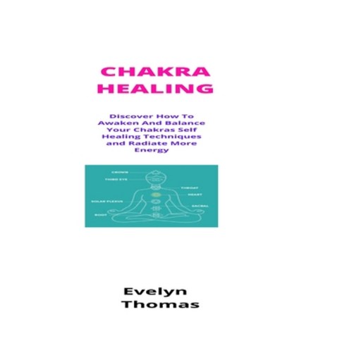 Chakra Healing: Discover How To Awaken And Balance Your Chakras Self Healing Techniques and Radiate ... Paperback, Independently Published, English, 9798746822611