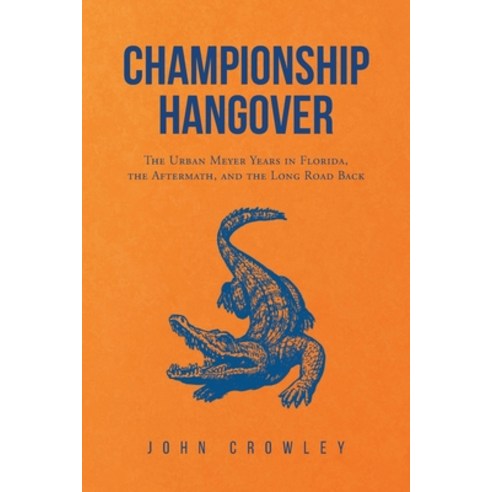 (영문도서) Championship Hangover: The Urban Meyer Years in Florida the Aftermath and the Long Road Back. Paperback, Newman Springs Publishing, ..., English, 9781636924144