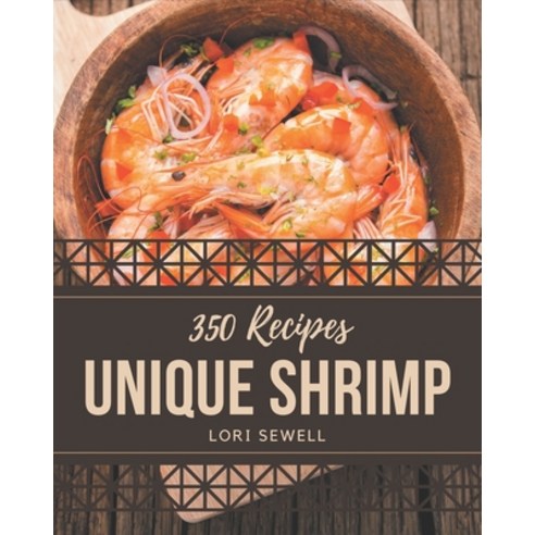 350 Unique Shrimp Recipes: A Shrimp Cookbook for Your Gathering Paperback, Independently Published, English, 9798577958961