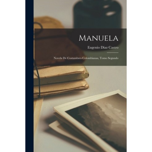 (영문도서) Manuela: Novela de Costumbres Colombianas Tomo Segundo Paperback, Legare Street Press, English, 9781016928380