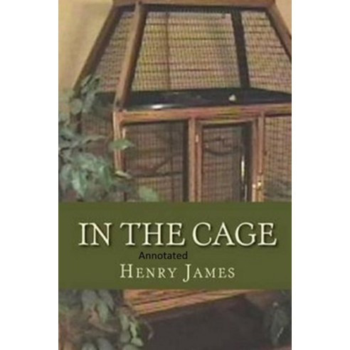 In the Cage- By Henry James(Annotated) Paperback, Independently Published, English, 9798732664904
