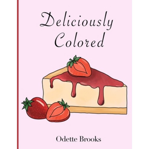 Deliciously Colored: Delightful Sweets and Desserts to Color Paperback, Independently Published, English, 9798738104213
