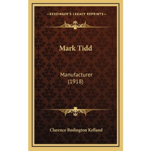 (영문도서) Mark Tidd: Manufacturer (1918) Hardcover, Kessinger Publishing, English, 9781165008827