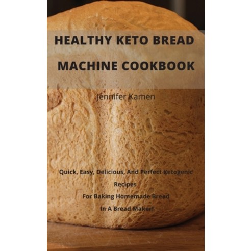 (영문도서) Healthy Keto Bread Machine CookBook Hardcover, Jennifer Kamen, English, 9781802537598