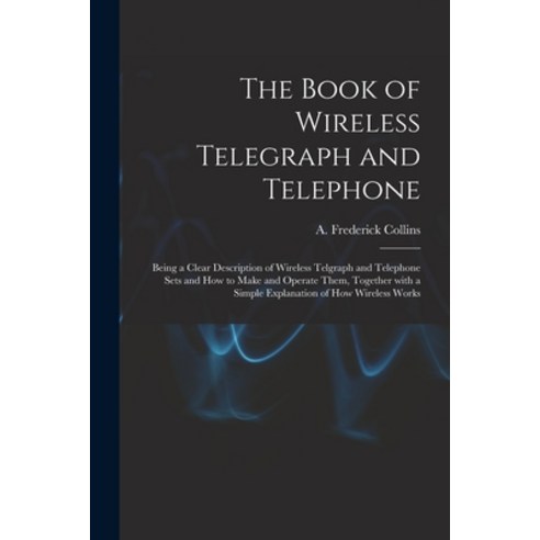 (영문도서) The Book of Wireless Telegraph and Telephone: Being a Clear Description of Wireless Telgraph ... Paperback, Legare Street Press, English, 9781014355737