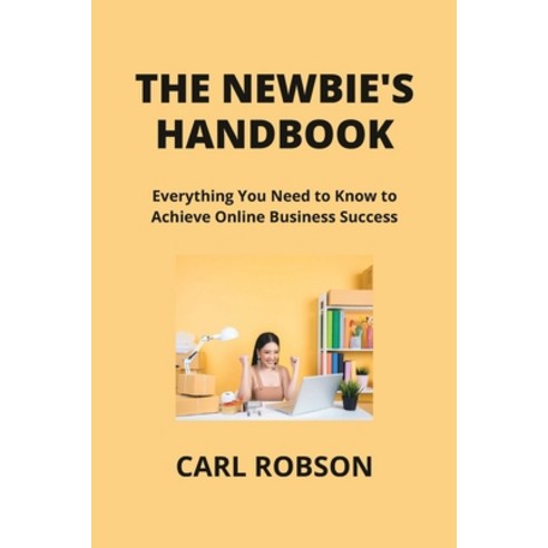 (영문도서) The Newbie's Handbook: Everything You Need to Know to Achieve Online Business Success Paperback, Carl Robson, English, 9798869156570